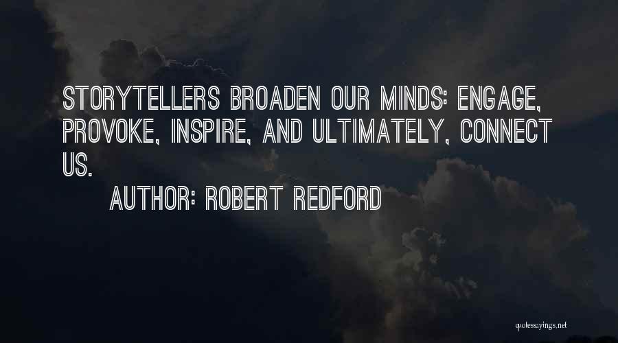 Robert Redford Quotes: Storytellers Broaden Our Minds: Engage, Provoke, Inspire, And Ultimately, Connect Us.