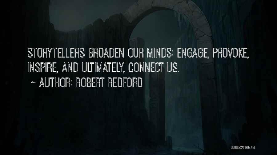 Robert Redford Quotes: Storytellers Broaden Our Minds: Engage, Provoke, Inspire, And Ultimately, Connect Us.