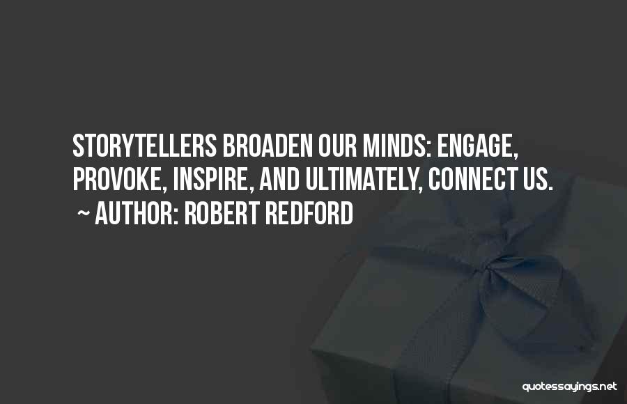 Robert Redford Quotes: Storytellers Broaden Our Minds: Engage, Provoke, Inspire, And Ultimately, Connect Us.