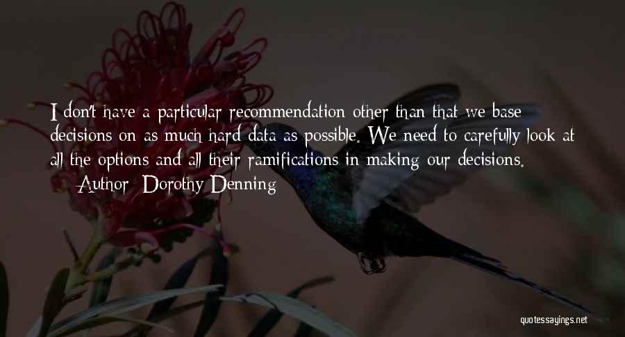 Dorothy Denning Quotes: I Don't Have A Particular Recommendation Other Than That We Base Decisions On As Much Hard Data As Possible. We