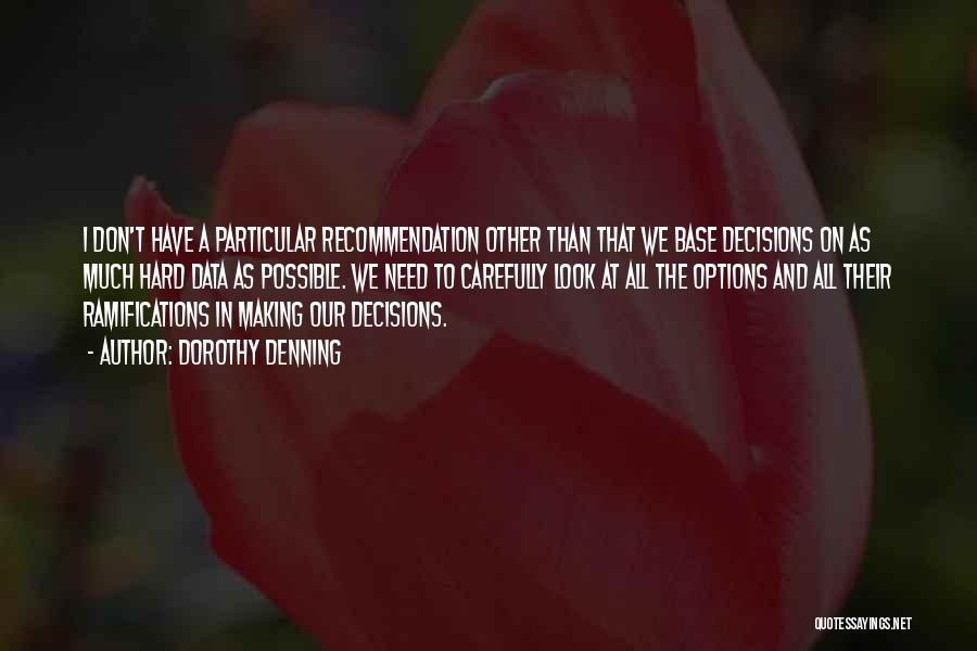 Dorothy Denning Quotes: I Don't Have A Particular Recommendation Other Than That We Base Decisions On As Much Hard Data As Possible. We