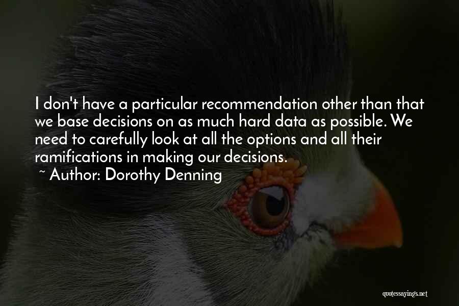 Dorothy Denning Quotes: I Don't Have A Particular Recommendation Other Than That We Base Decisions On As Much Hard Data As Possible. We