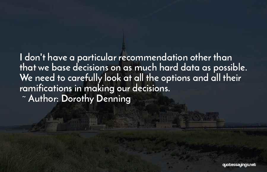 Dorothy Denning Quotes: I Don't Have A Particular Recommendation Other Than That We Base Decisions On As Much Hard Data As Possible. We