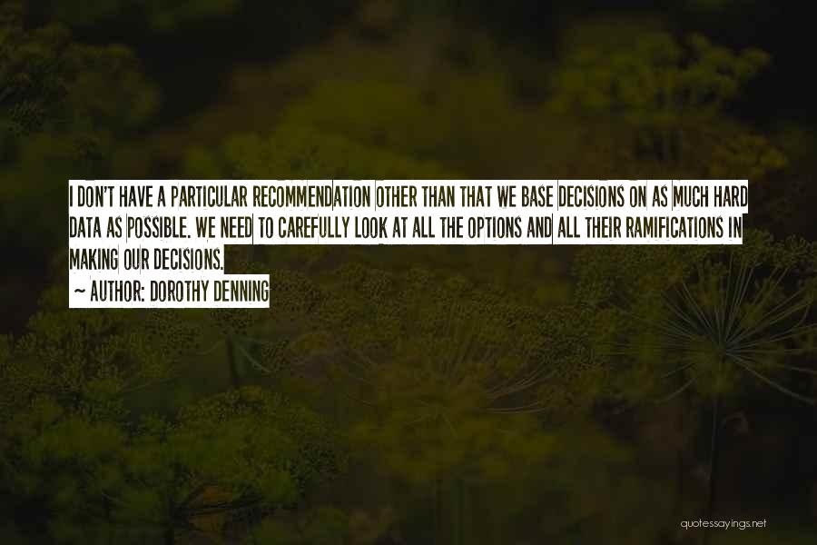 Dorothy Denning Quotes: I Don't Have A Particular Recommendation Other Than That We Base Decisions On As Much Hard Data As Possible. We