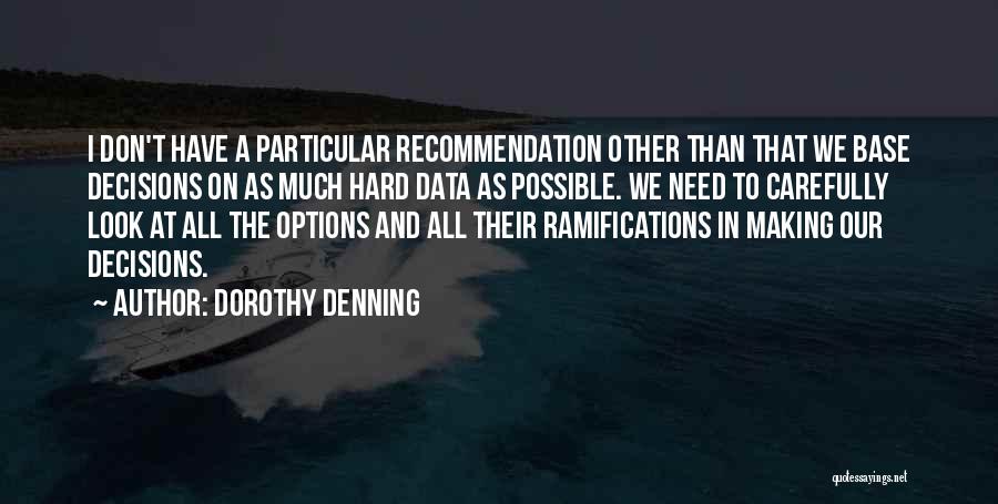 Dorothy Denning Quotes: I Don't Have A Particular Recommendation Other Than That We Base Decisions On As Much Hard Data As Possible. We