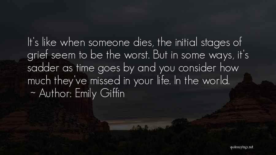 Emily Giffin Quotes: It's Like When Someone Dies, The Initial Stages Of Grief Seem To Be The Worst. But In Some Ways, It's