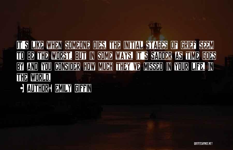 Emily Giffin Quotes: It's Like When Someone Dies, The Initial Stages Of Grief Seem To Be The Worst. But In Some Ways, It's