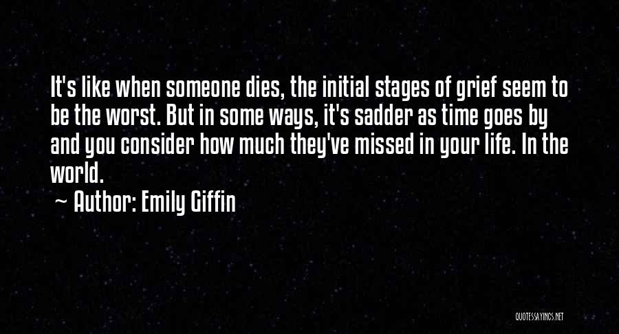 Emily Giffin Quotes: It's Like When Someone Dies, The Initial Stages Of Grief Seem To Be The Worst. But In Some Ways, It's