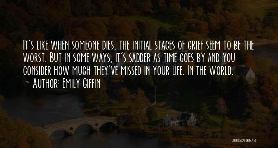 Emily Giffin Quotes: It's Like When Someone Dies, The Initial Stages Of Grief Seem To Be The Worst. But In Some Ways, It's