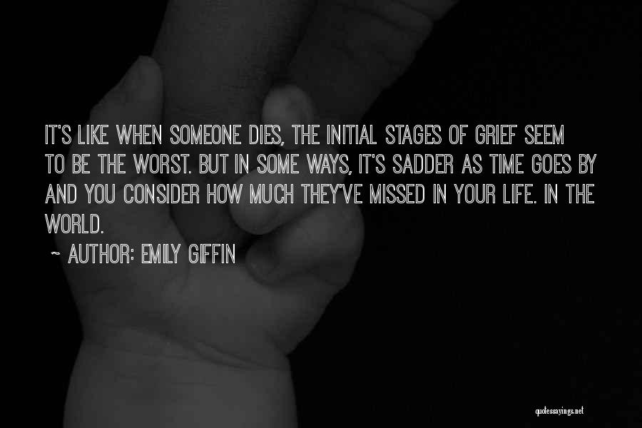 Emily Giffin Quotes: It's Like When Someone Dies, The Initial Stages Of Grief Seem To Be The Worst. But In Some Ways, It's