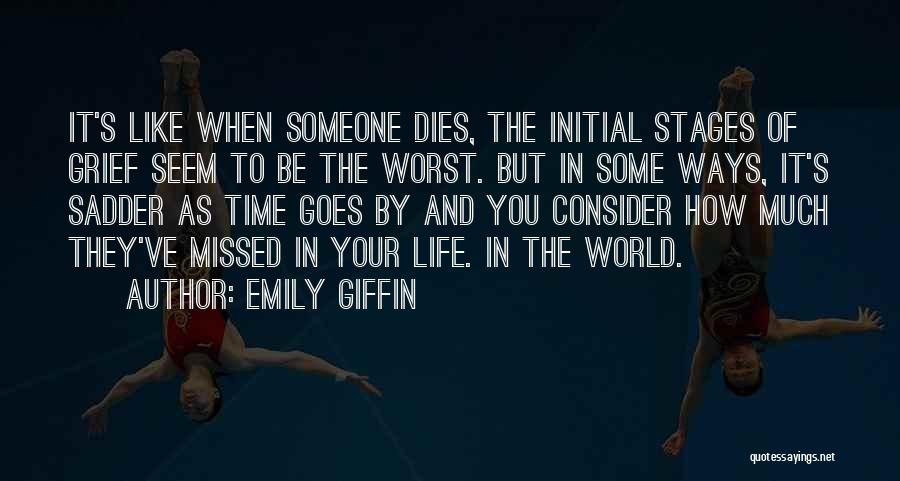 Emily Giffin Quotes: It's Like When Someone Dies, The Initial Stages Of Grief Seem To Be The Worst. But In Some Ways, It's