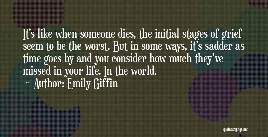 Emily Giffin Quotes: It's Like When Someone Dies, The Initial Stages Of Grief Seem To Be The Worst. But In Some Ways, It's
