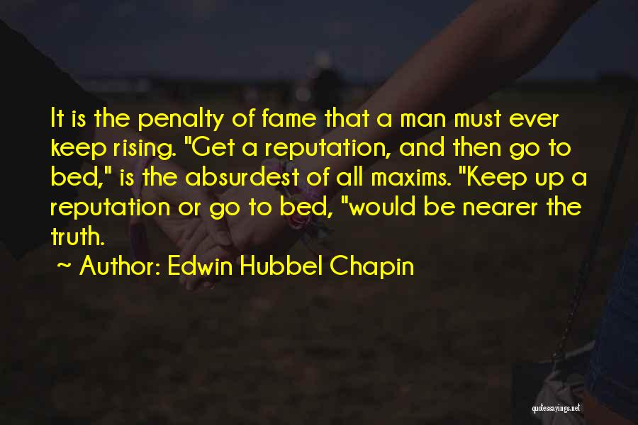 Edwin Hubbel Chapin Quotes: It Is The Penalty Of Fame That A Man Must Ever Keep Rising. Get A Reputation, And Then Go To