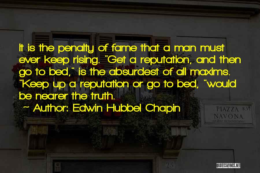 Edwin Hubbel Chapin Quotes: It Is The Penalty Of Fame That A Man Must Ever Keep Rising. Get A Reputation, And Then Go To