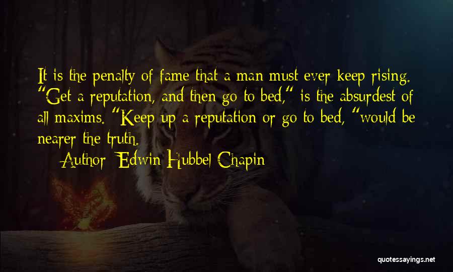 Edwin Hubbel Chapin Quotes: It Is The Penalty Of Fame That A Man Must Ever Keep Rising. Get A Reputation, And Then Go To