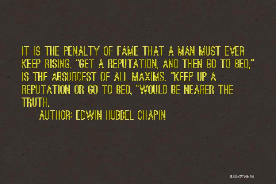 Edwin Hubbel Chapin Quotes: It Is The Penalty Of Fame That A Man Must Ever Keep Rising. Get A Reputation, And Then Go To