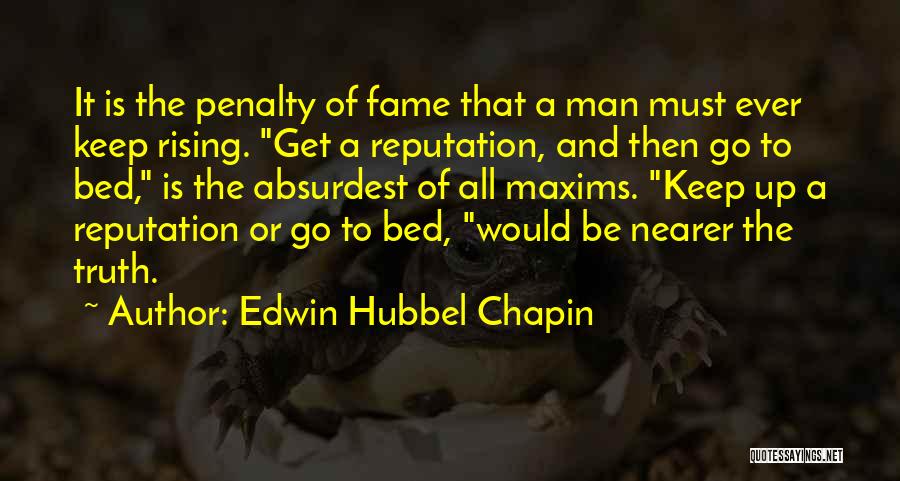 Edwin Hubbel Chapin Quotes: It Is The Penalty Of Fame That A Man Must Ever Keep Rising. Get A Reputation, And Then Go To