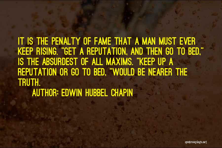 Edwin Hubbel Chapin Quotes: It Is The Penalty Of Fame That A Man Must Ever Keep Rising. Get A Reputation, And Then Go To