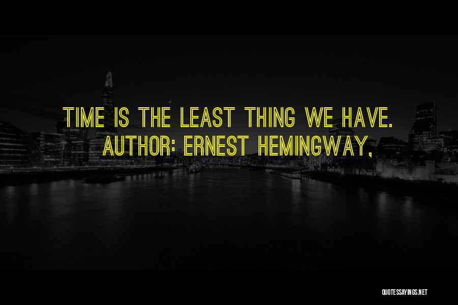 Ernest Hemingway, Quotes: Time Is The Least Thing We Have.