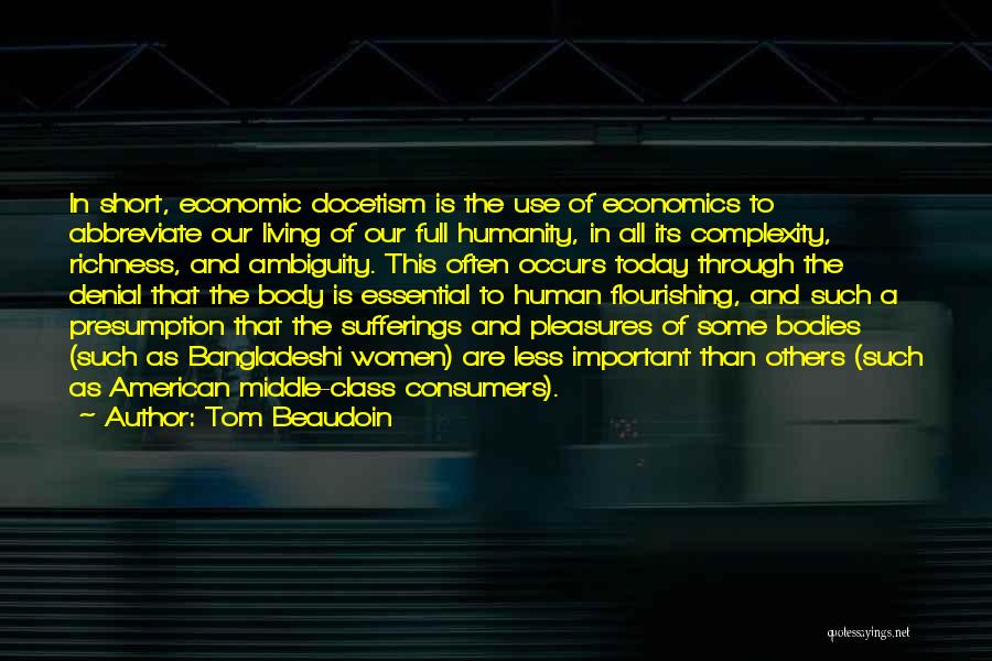 Tom Beaudoin Quotes: In Short, Economic Docetism Is The Use Of Economics To Abbreviate Our Living Of Our Full Humanity, In All Its