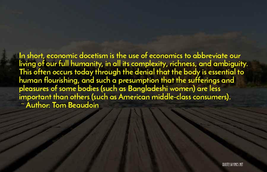 Tom Beaudoin Quotes: In Short, Economic Docetism Is The Use Of Economics To Abbreviate Our Living Of Our Full Humanity, In All Its