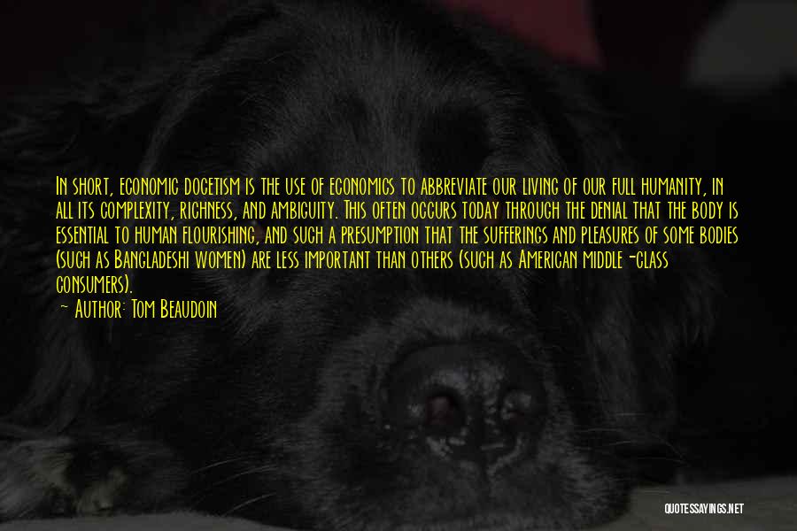 Tom Beaudoin Quotes: In Short, Economic Docetism Is The Use Of Economics To Abbreviate Our Living Of Our Full Humanity, In All Its