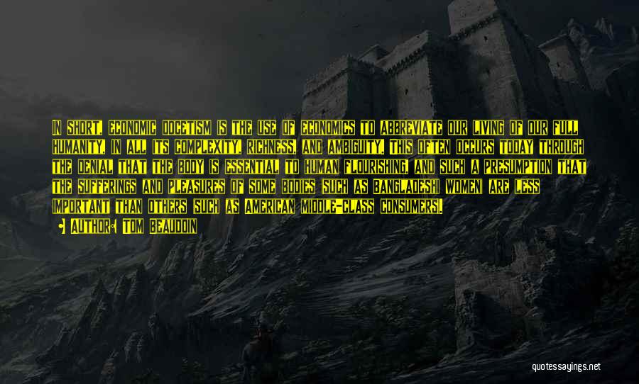 Tom Beaudoin Quotes: In Short, Economic Docetism Is The Use Of Economics To Abbreviate Our Living Of Our Full Humanity, In All Its