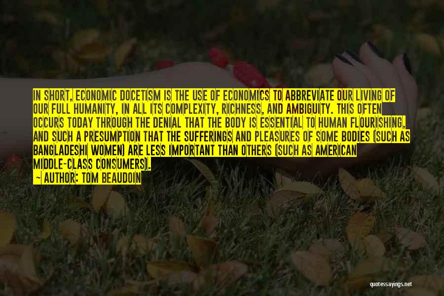 Tom Beaudoin Quotes: In Short, Economic Docetism Is The Use Of Economics To Abbreviate Our Living Of Our Full Humanity, In All Its