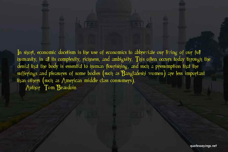 Tom Beaudoin Quotes: In Short, Economic Docetism Is The Use Of Economics To Abbreviate Our Living Of Our Full Humanity, In All Its