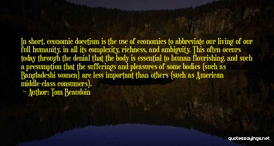 Tom Beaudoin Quotes: In Short, Economic Docetism Is The Use Of Economics To Abbreviate Our Living Of Our Full Humanity, In All Its