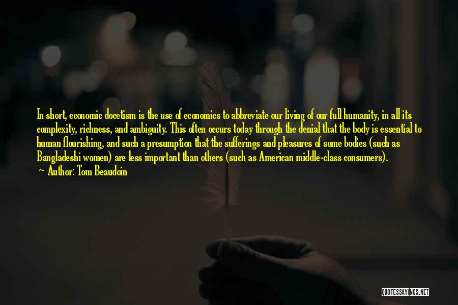 Tom Beaudoin Quotes: In Short, Economic Docetism Is The Use Of Economics To Abbreviate Our Living Of Our Full Humanity, In All Its