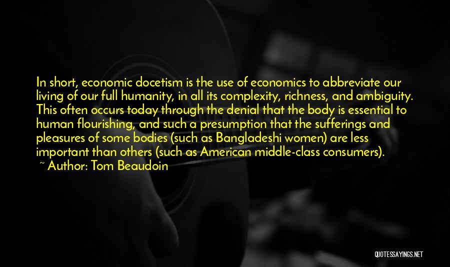 Tom Beaudoin Quotes: In Short, Economic Docetism Is The Use Of Economics To Abbreviate Our Living Of Our Full Humanity, In All Its