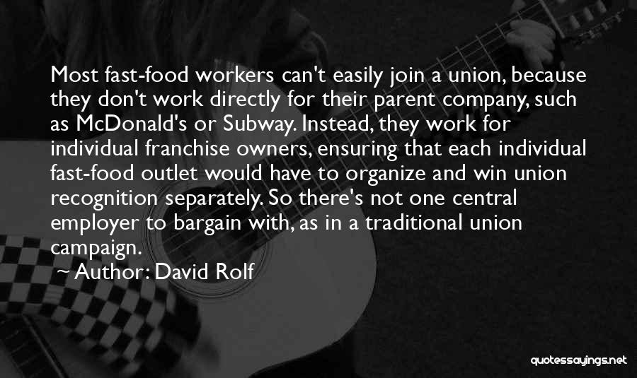 David Rolf Quotes: Most Fast-food Workers Can't Easily Join A Union, Because They Don't Work Directly For Their Parent Company, Such As Mcdonald's