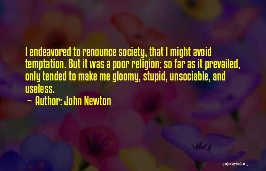 John Newton Quotes: I Endeavored To Renounce Society, That I Might Avoid Temptation. But It Was A Poor Religion; So Far As It