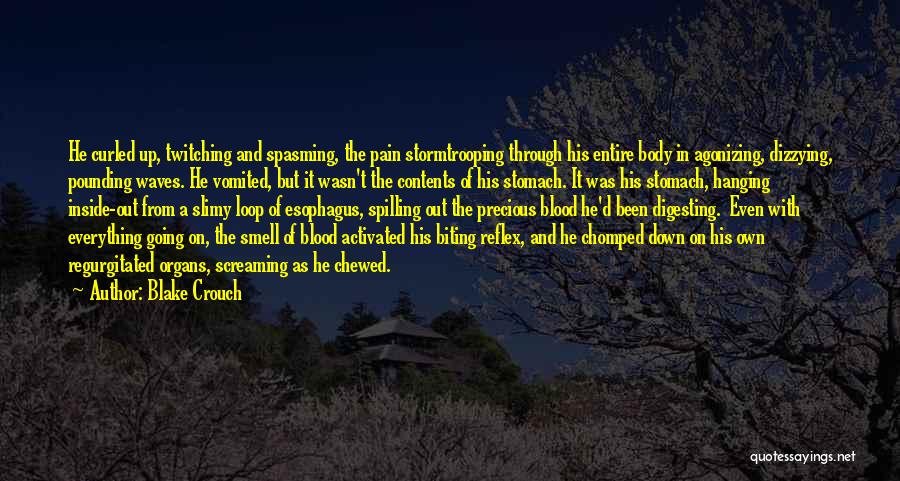 Blake Crouch Quotes: He Curled Up, Twitching And Spasming, The Pain Stormtrooping Through His Entire Body In Agonizing, Dizzying, Pounding Waves. He Vomited,