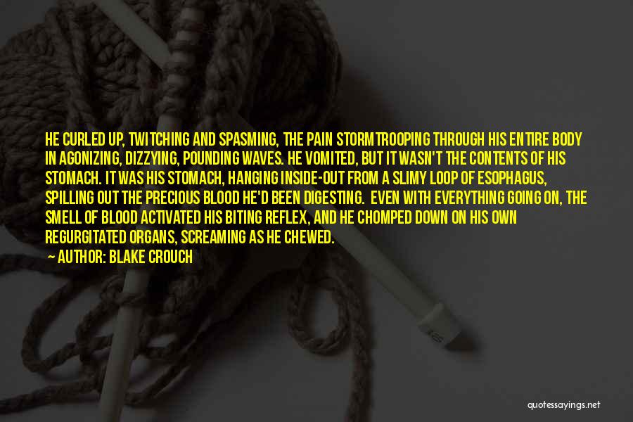 Blake Crouch Quotes: He Curled Up, Twitching And Spasming, The Pain Stormtrooping Through His Entire Body In Agonizing, Dizzying, Pounding Waves. He Vomited,