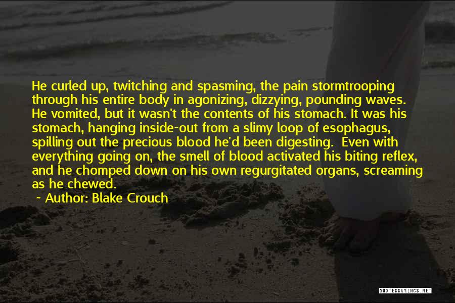 Blake Crouch Quotes: He Curled Up, Twitching And Spasming, The Pain Stormtrooping Through His Entire Body In Agonizing, Dizzying, Pounding Waves. He Vomited,