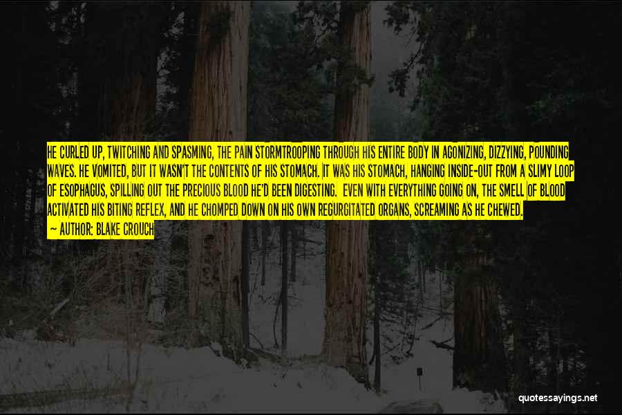 Blake Crouch Quotes: He Curled Up, Twitching And Spasming, The Pain Stormtrooping Through His Entire Body In Agonizing, Dizzying, Pounding Waves. He Vomited,