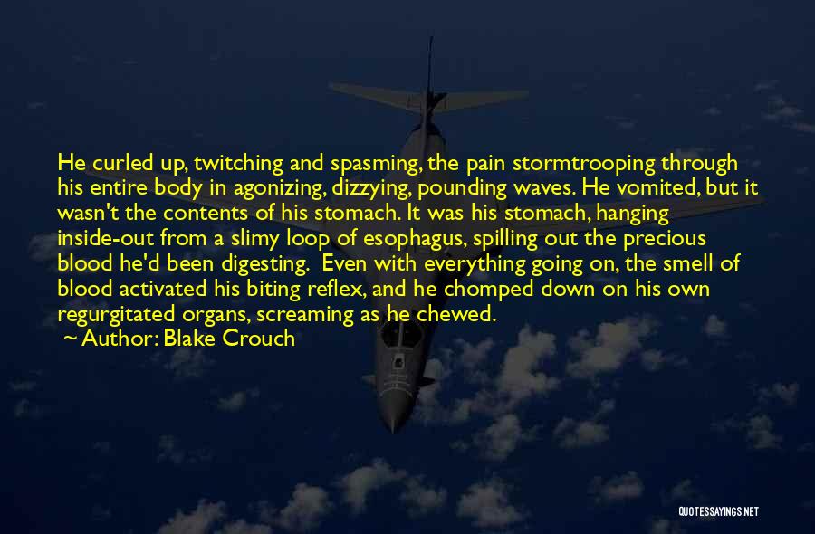 Blake Crouch Quotes: He Curled Up, Twitching And Spasming, The Pain Stormtrooping Through His Entire Body In Agonizing, Dizzying, Pounding Waves. He Vomited,