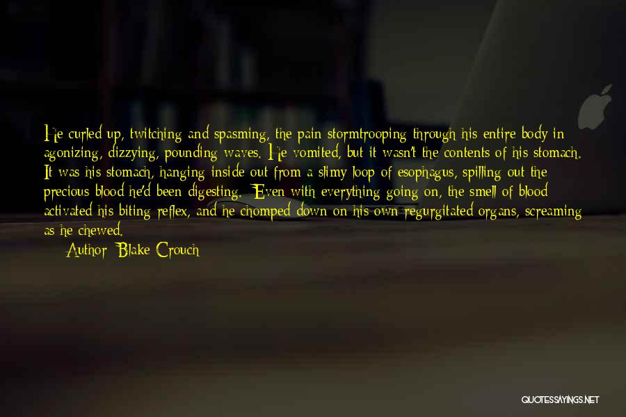 Blake Crouch Quotes: He Curled Up, Twitching And Spasming, The Pain Stormtrooping Through His Entire Body In Agonizing, Dizzying, Pounding Waves. He Vomited,