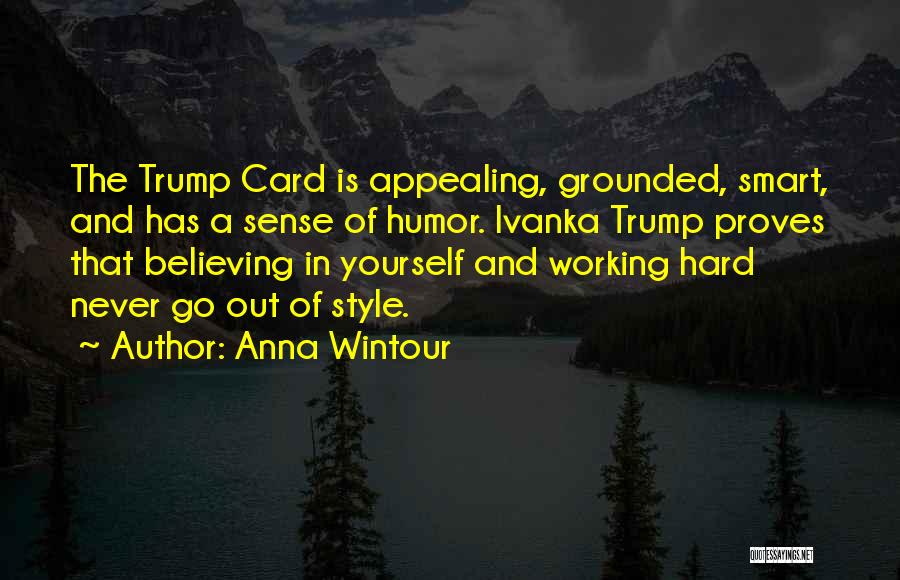 Anna Wintour Quotes: The Trump Card Is Appealing, Grounded, Smart, And Has A Sense Of Humor. Ivanka Trump Proves That Believing In Yourself