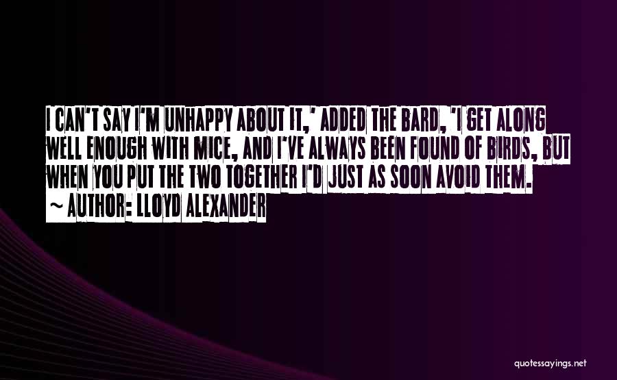 Lloyd Alexander Quotes: I Can't Say I'm Unhappy About It,' Added The Bard, 'i Get Along Well Enough With Mice, And I've Always