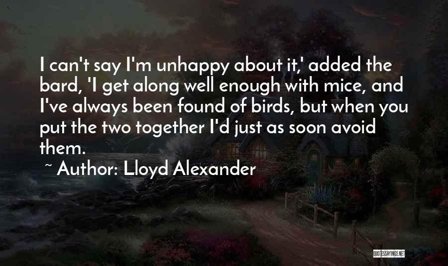 Lloyd Alexander Quotes: I Can't Say I'm Unhappy About It,' Added The Bard, 'i Get Along Well Enough With Mice, And I've Always