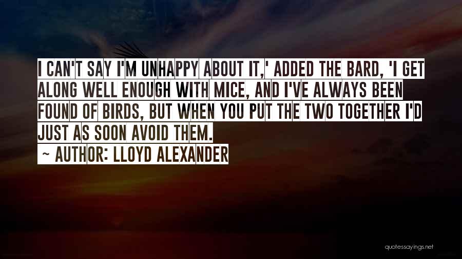Lloyd Alexander Quotes: I Can't Say I'm Unhappy About It,' Added The Bard, 'i Get Along Well Enough With Mice, And I've Always