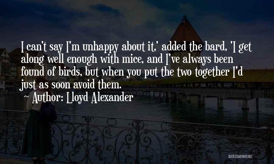 Lloyd Alexander Quotes: I Can't Say I'm Unhappy About It,' Added The Bard, 'i Get Along Well Enough With Mice, And I've Always