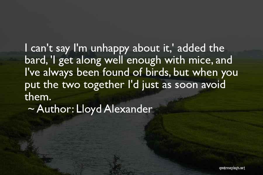 Lloyd Alexander Quotes: I Can't Say I'm Unhappy About It,' Added The Bard, 'i Get Along Well Enough With Mice, And I've Always