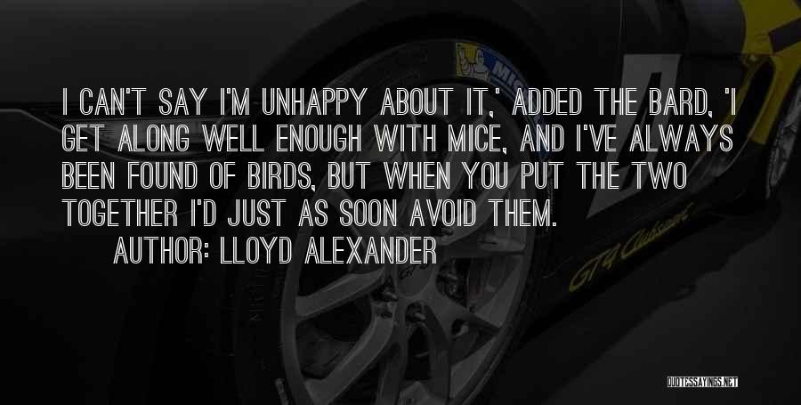 Lloyd Alexander Quotes: I Can't Say I'm Unhappy About It,' Added The Bard, 'i Get Along Well Enough With Mice, And I've Always