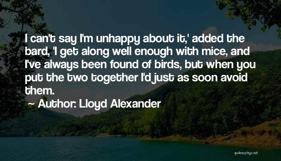 Lloyd Alexander Quotes: I Can't Say I'm Unhappy About It,' Added The Bard, 'i Get Along Well Enough With Mice, And I've Always