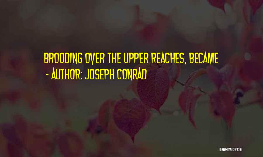 Joseph Conrad Quotes: Brooding Over The Upper Reaches, Became