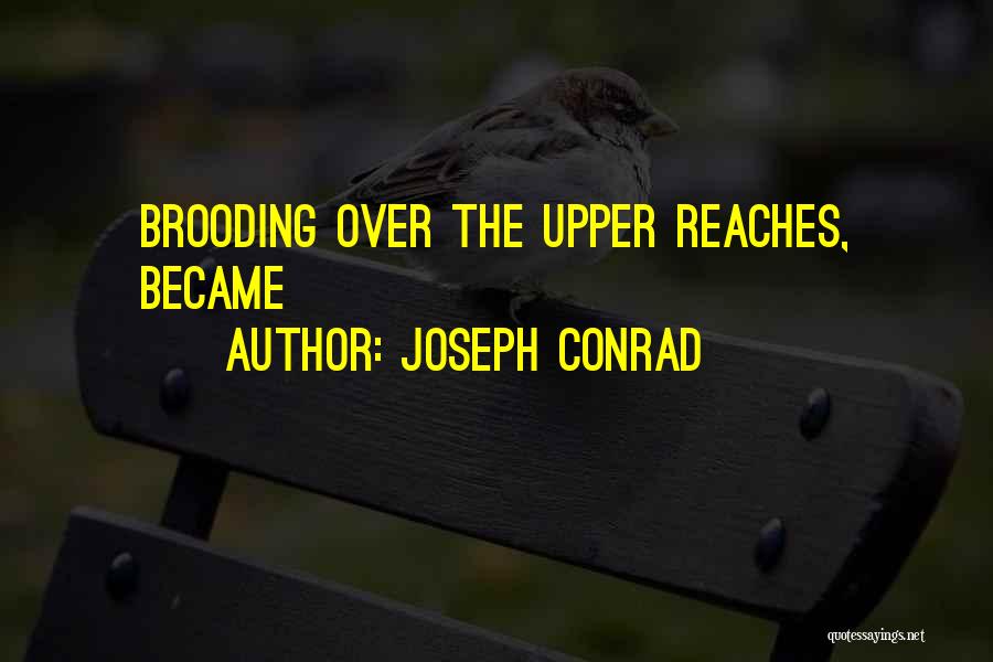 Joseph Conrad Quotes: Brooding Over The Upper Reaches, Became